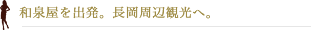 和泉屋を出発。長岡周辺観光へ。